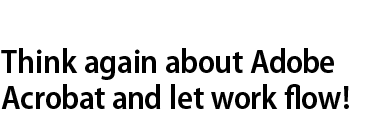 Think again about Adobe Acrobat and let work flow!